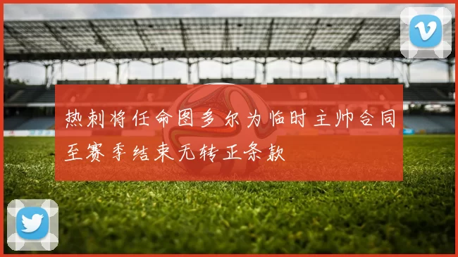 热刺将任命图多尔为临时主帅合同至赛季结束无转正条款